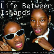 Title: Life Between Islands: Soundsystem Culture: Black Musical Expression in the UK 1973-2006, Artist: Soul Jazz Records Presents