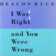 Title: I Was Right and You Were Wrong, Artist: Deacon Blue