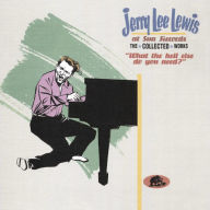 Title: At Sun Records: The Collected Works: What the Hell Else Do You Need?, Artist: Jerry Lee Lewis
