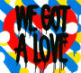 We Got a Love