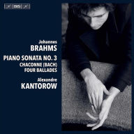 Title: Brahms: Piano Sonata No. 3; Chaconne (Bach); Four Ballades, Artist: Alexandre Kantorow