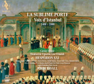 Title: La Sublime Porte: Voix d'Istanbul 1400-1800, Artist: Hesperion XXI