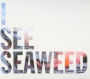 I See Seaweed