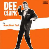 Title: Dee Clark/How About That [Bonus Tracks], Artist: Dee Clark