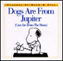 Dogs Are from Jupiter (Cats Are from the Moon)