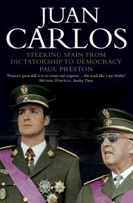 Title: Juan Carlos: Steering Spain from Dictatorship to Democracy, Author: Paul Preston