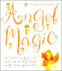 Angel Magic: All about Angels and how to Bring Their Magic into Your Life