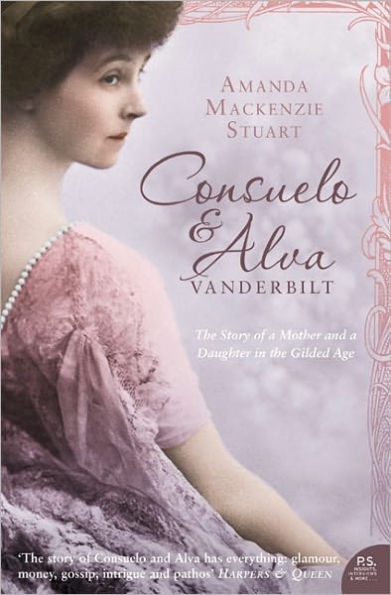 Consuelo and Alva Vanderbilt: The Story of a Mother and a Daughter in the 'Gilded Age'