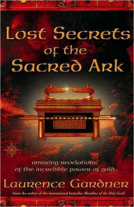 Title: Lost Secrets of the Sacred Ark: Amazing Revelations of the Incredible Power of Gold, Author: Laurence Gardner
