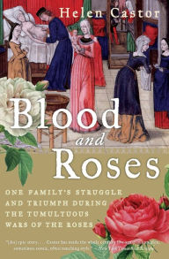 Title: Blood and Roses: One Family's Struggle and Triumph during the Tumultuous Wars of the Roses, Author: Helen  Castor