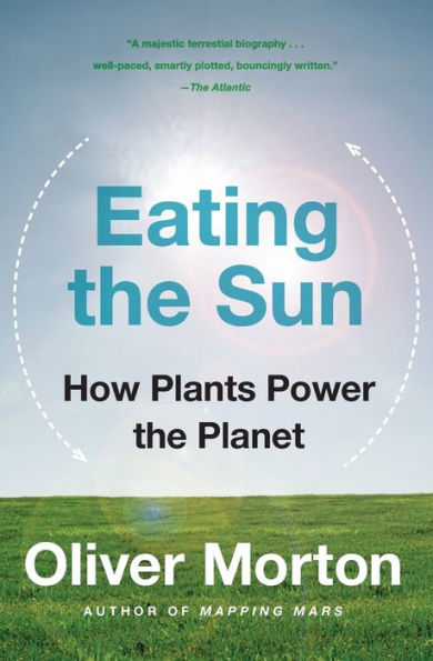 Eating the Sun: How Plants Power the Planet