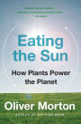 Eating the Sun: How Plants Power the Planet