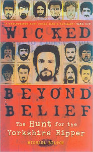 Wicked Beyond Belief: The Hunt for the Yorkshire Ripper