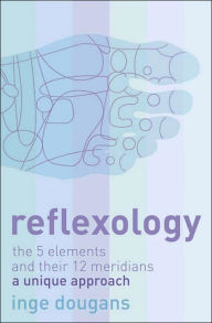 Reflexology: The Five Elements and Their Twelve Meridians: A Unique Approach