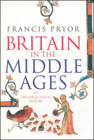 Title: Britain in the Middle Ages: An Archaeological History, Author: Francis Pryor