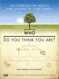 Who Do You Think You Are?: Discovering the Heroes and Villains in Your Family