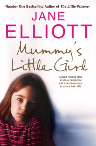 Title: Mummy's Little Girl: A heart-rending story of abuse, innocence and the desperate race to save a lost child, Author: Jane Elliott