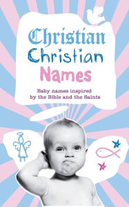 Christian Christian Names: Baby Names inspired by the Bible and the Saints