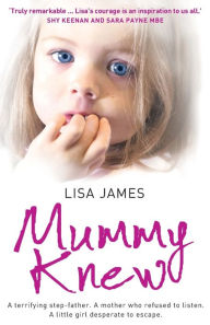 Mummy Knew: A terrifying step-father. A mother who refused to listen. A little girl desperate to escape.