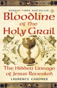 Title: Bloodline of The Holy Grail: The Hidden Lineage of Jesus Revealed, Author: Laurence Gardner