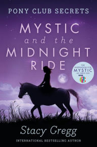 Title: Mystic and the Midnight Ride (Pony Club Secrets, Book 1), Author: Stacy Gregg