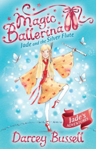 Title: Jade and the Silver Flute (Magic Ballerina: Jade Series #3), Author: Darcey Bussell