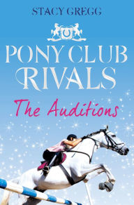 Title: The Auditions (Pony Club Rivals Series #1), Author: Stacy Gregg