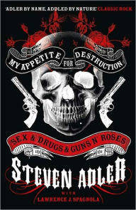 My Appetite for Destruction: Sex & Drugs & Guns N' Roses. Steven Adler with Lawrence J. Spagnola