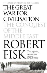 Title: The Great War for Civilisation: The Conquest of the Middle East, Author: Robert Fisk