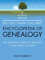 Title: Who Do You Think You Are? Encyclopedia of Genealogy: The definitive reference guide to tracing your family history, Author: Nick Barratt