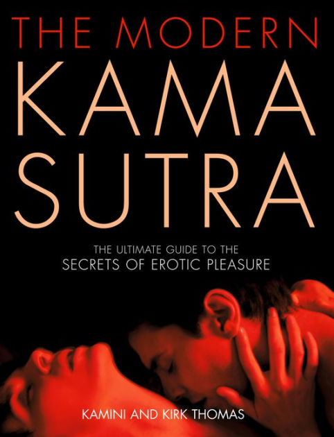 The Modern Kama Sutra The Ultimate Guide To The Secrets Of Erotic Pleasure By Kamini Thomas