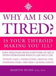 Title: Why Am I So Tired?: Is your thyroid making you ill?, Author: Martin Budd