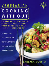 Title: Vegetarian Cooking Without: All recipes free from added gluten, sugar, yeast, dairy produce, meat, fish and saturated fat (Text only), Author: Barbara Cousins