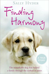 Title: Finding Harmony: The remarkable dog that helped a family through the darkest of times, Author: Sally Hyder