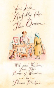 Title: You look awfully like the Queen: Wit and Wisdom from the House of Windsor, Author: Thomas Blaikie