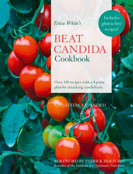 Erica White's Beat Candida Cookbook: Over 340 recipes with a 4-point plan for attacking candidiasis