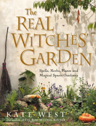 Title: The Real Witches' Garden: Spells, Herbs, Plants and Magical Spaces Outdoors, Author: Kate West