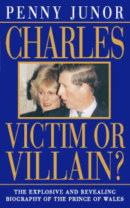 Title: Charles: Victim or villain? (Text Only), Author: Penny Junor