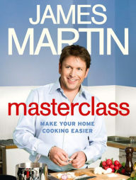 Title: Masterclass: Make Your Home Cooking Easier, Author: James Martin