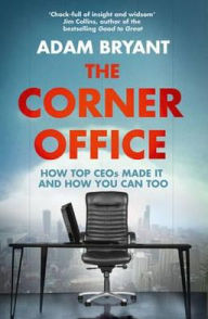 Corner Office: How Top Ceos Made It and How You Can Too