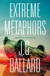 Title: Extreme Metaphors: Selected Interviews with J. G. Ballard, 1967-2008, Author: J. G. Ballard