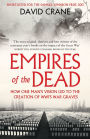 Empires of the Dead: How One Man's Vision Led to the Creation of WWI's War Graves