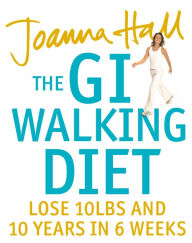 Title: The GI Walking Diet: Lose 10lbs and Look 10 Years Younger in 6 Weeks, Author: Joanna Hall
