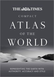 The Times Compact Atlas of the World: Representing the Earth with Authority, Accuracy and Style