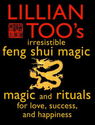 Title: Lillian Too's Irresistible Feng Shui Magic: Magic and Rituals for Love, Success and Happiness, Author: Lillian Too