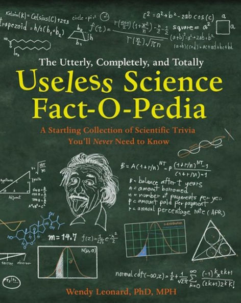 The Utterly, Completely, and Totally Useless Science Fact-o-pedia: A Startling Collection of Scientific Trivia You'll Never Need to Know