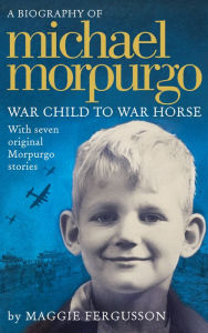 Title: Michael Morpurgo: War Child to War Horse, Author: Maggie Fergusson