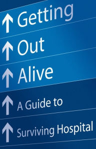 Title: Getting Out Alive: A Guide to Surviving Hospital, Author: Michael Alexander