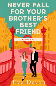 Title: Never Fall For Your Brother's Best Friend, Author: Eve Devon