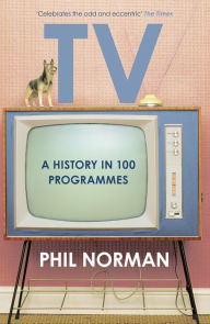 Title: A History of Television in 100 Programmes, Author: Phil Norman